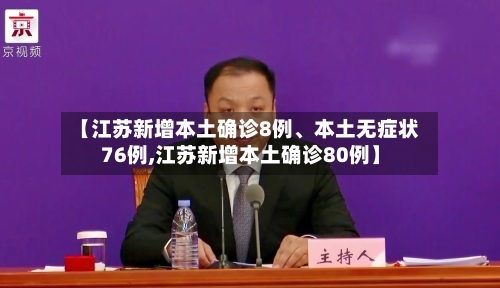 【江苏新增本土确诊8例、本土无症状76例,江苏新增本土确诊80例】-第2张图片