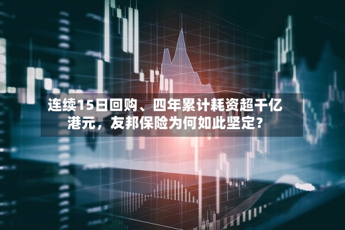 连续15日回购	、四年累计耗资超千亿港元，友邦保险为何如此坚定？-第2张图片