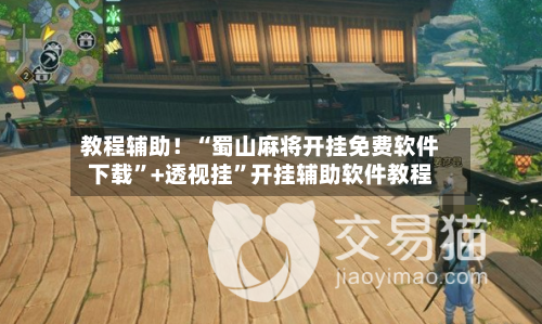 教程辅助！“蜀山麻将开挂免费软件下载”+透视挂	”开挂辅助软件教程-第3张图片