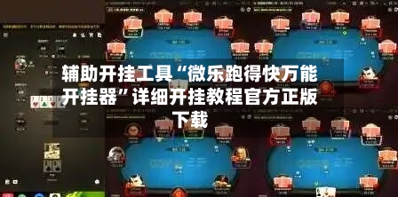 辅助开挂工具“微乐跑得快万能开挂器	”详细开挂教程官方正版下载-第2张图片