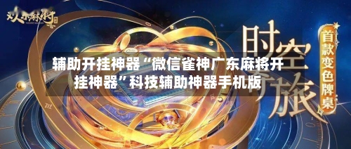 辅助开挂神器“微信雀神广东麻将开挂神器”科技辅助神器手机版-第3张图片