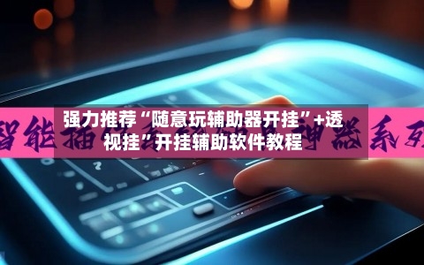 强力推荐“随意玩辅助器开挂”+透视挂”开挂辅助软件教程-第2张图片