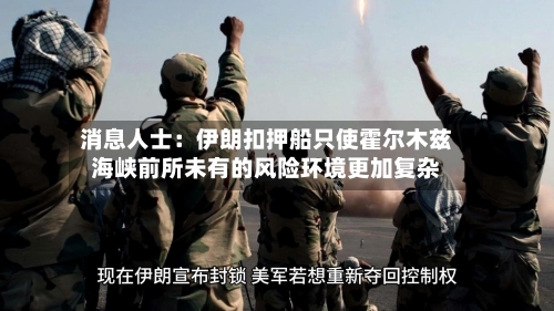 消息人士：伊朗扣押船只使霍尔木兹海峡前所未有的风险环境更加复杂