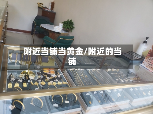 附近当铺当黄金/附近的当铺-第2张图片