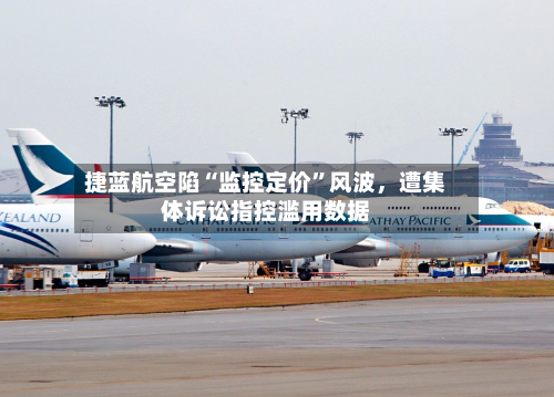 捷蓝航空陷“监控定价”风波，遭集体诉讼指控滥用数据-第2张图片