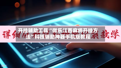 开挂辅助工具“微乐江西麻将开挂方法”科技辅助神器手机版教程-第3张图片