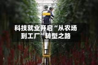 科技就业开启“从农场到工厂”转型之路-第2张图片