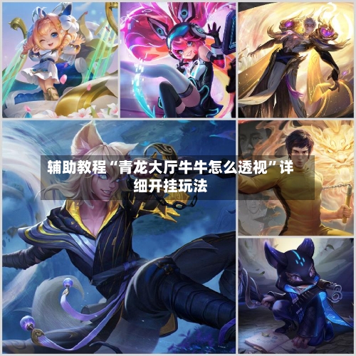 辅助教程“青龙大厅牛牛怎么透视”详细开挂玩法-第3张图片