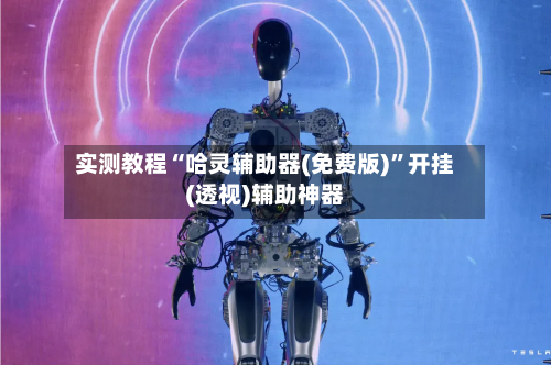 实测教程“哈灵辅助器(免费版)”开挂(透视)辅助神器