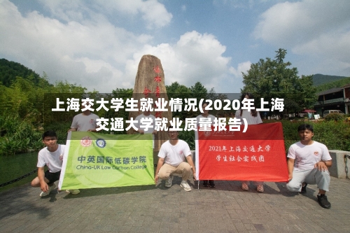 上海交大学生就业情况(2020年上海交通大学就业质量报告)-第3张图片