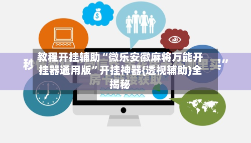 教程开挂辅助“微乐安徽麻将万能开挂器通用版”开挂神器{透视辅助}全揭秘