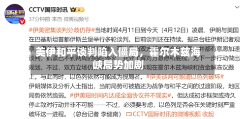 美伊和平谈判陷入僵局	，霍尔木兹海峡局势加剧-第2张图片