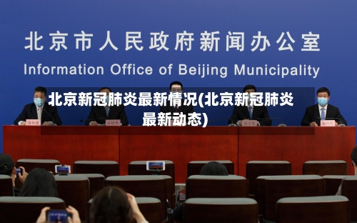 北京新冠肺炎最新情况(北京新冠肺炎最新动态)
