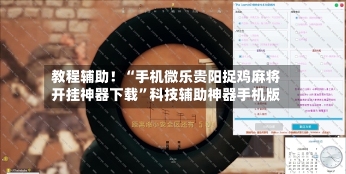 教程辅助！“手机微乐贵阳捉鸡麻将开挂神器下载	”科技辅助神器手机版-第3张图片