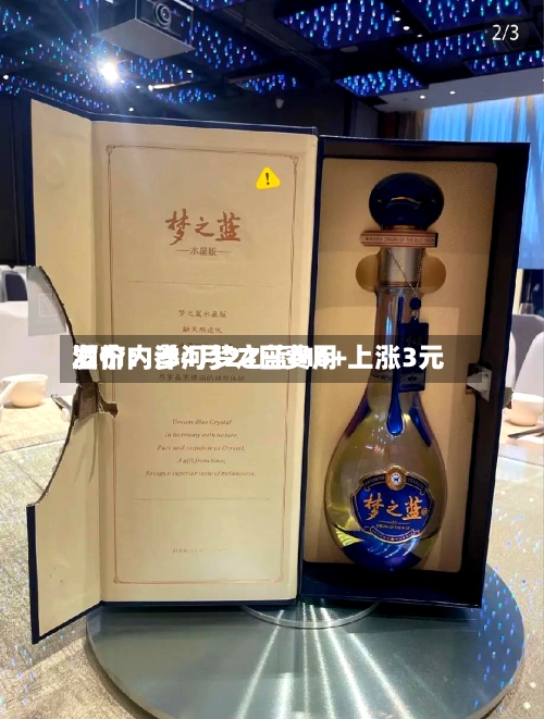 酒价内参4月24日费用发布：洋河梦之蓝M6+上涨3元-第3张图片