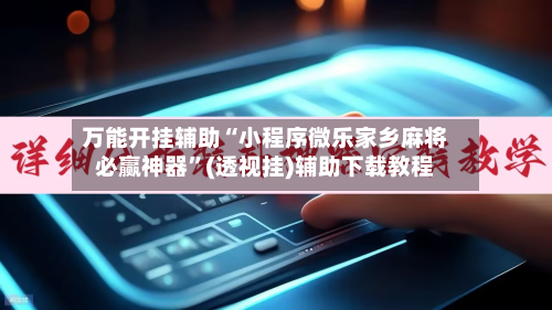 万能开挂辅助“小程序微乐家乡麻将必赢神器	”(透视挂)辅助下载教程-第3张图片