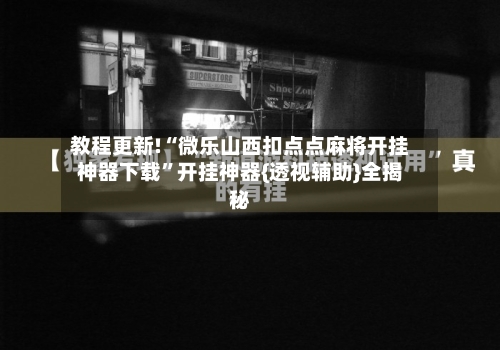 教程更新!“微乐山西扣点点麻将开挂神器下载”开挂神器{透视辅助}全揭秘-第2张图片