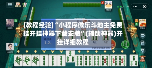 [教程经验]“小程序微乐斗地主免费挂开挂神器下载安装”(辅助神器)开挂详细教程