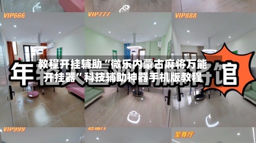 教程开挂辅助“微乐内蒙古麻将万能开挂器”科技辅助神器手机版教程