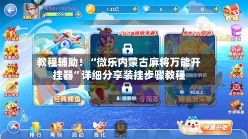 教程辅助！“微乐内蒙古麻将万能开挂器	”详细分享装挂步骤教程-第2张图片