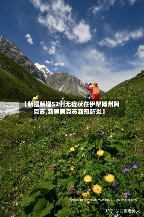 【新疆新增52例无症状在伊犁博州阿克苏,新疆阿克苏新冠肺炎】