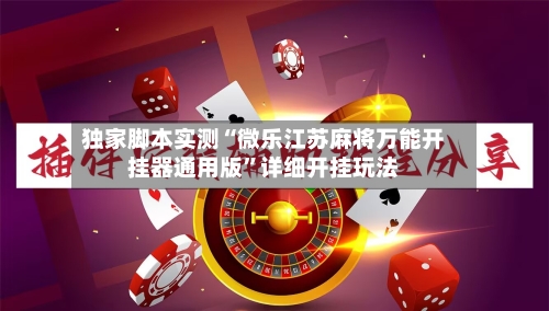 独家脚本实测“微乐江苏麻将万能开挂器通用版”详细开挂玩法-第2张图片