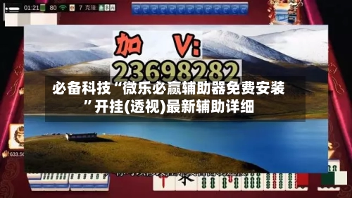 必备科技“微乐必赢辅助器免费安装”开挂(透视)最新辅助详细