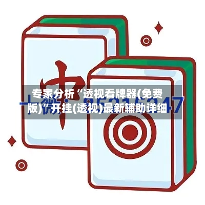 专家分析“透视看牌器(免费版)”开挂(透视)最新辅助详细