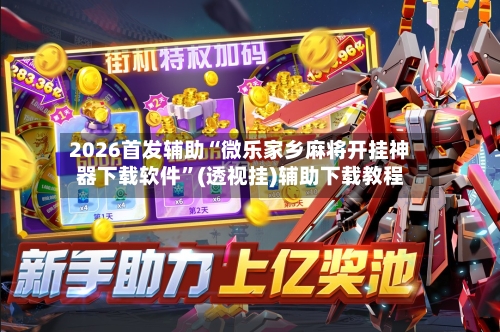 2026首发辅助“微乐家乡麻将开挂神器下载软件”(透视挂)辅助下载教程-第3张图片