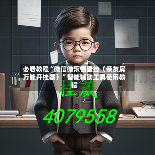 必看教程“微信微乐惯蛋挂（亲友房万能开挂器）”智能辅助工具使用教程-第3张图片