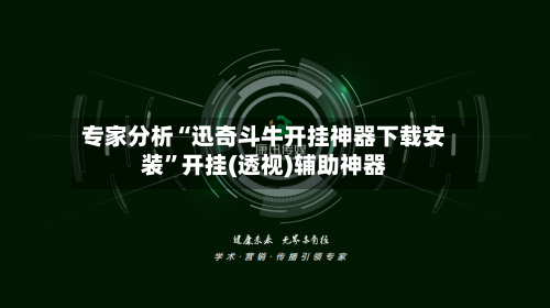 专家分析“迅奇斗牛开挂神器下载安装”开挂(透视)辅助神器-第2张图片