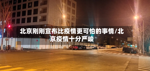 北京刚刚宣布比疫情更可怕的事情/北京疫情十分严峻