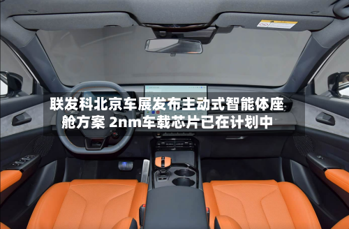 联发科北京车展发布主动式智能体座舱方案 2nm车载芯片已在计划中-第2张图片