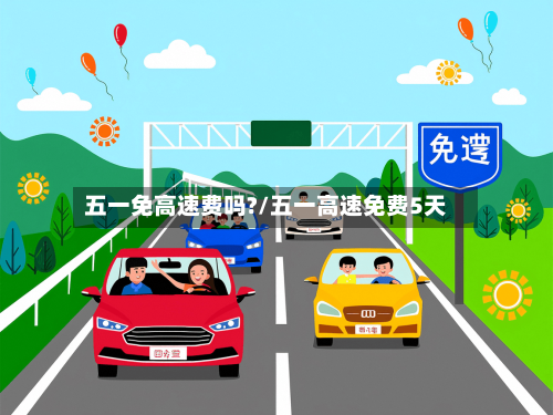 五一免高速费吗?/五一高速免费5天-第3张图片