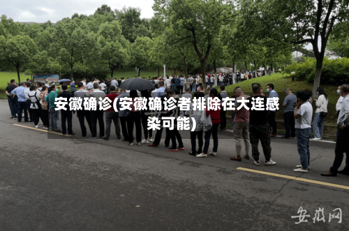 安徽确诊(安徽确诊者排除在大连感染可能)