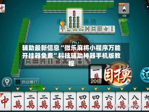 辅助最新信息“微乐麻将小程序万能开挂器免费	”科技辅助神器手机版教程-第2张图片