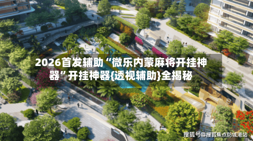 2026首发辅助“微乐内蒙麻将开挂神器”开挂神器{透视辅助}全揭秘-第2张图片