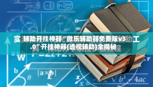 辅助开挂神器“微乐辅助器免费版v3.0”开挂神器{透视辅助}全揭秘
