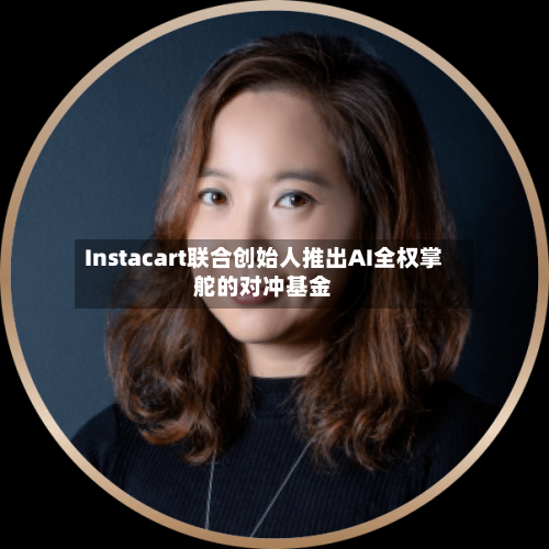 Instacart联合创始人推出AI全权掌舵的对冲基金-第2张图片