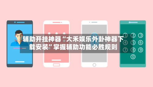 辅助开挂神器“大禾娱乐外卦神器下载安装	”掌握辅助功能必胜规则-第2张图片