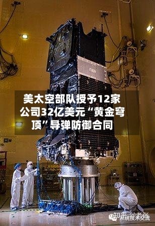 美太空部队授予12家公司32亿美元“黄金穹顶”导弹防御合同-第2张图片