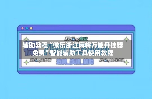 辅助教程“微乐浙江麻将万能开挂器免费	”智能辅助工具使用教程-第2张图片