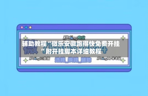 辅助教程“微乐安徽跑得快免费开挂”附开挂脚本详细教程-第3张图片