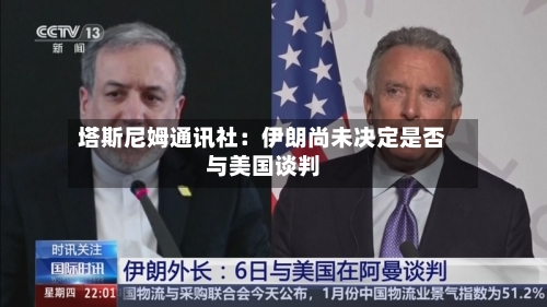 塔斯尼姆通讯社：伊朗尚未决定是否与美国谈判