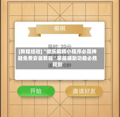[教程经验]“微乐麻将小程序必赢神器免费安装教程”掌握辅助功能必胜规则