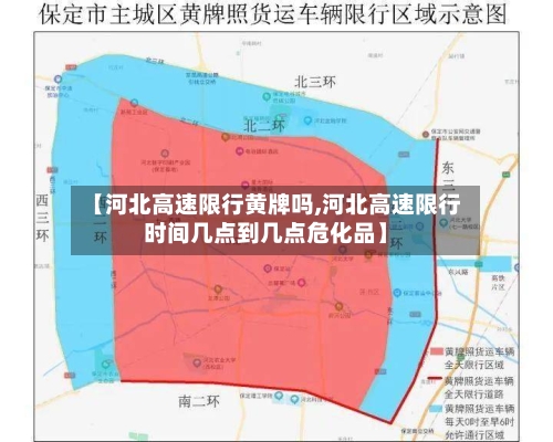 【河北高速限行黄牌吗,河北高速限行时间几点到几点危化品】