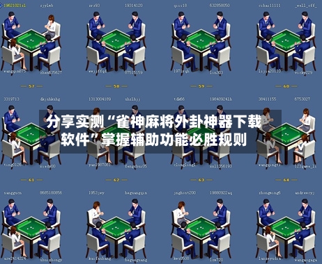 分享实测“雀神麻将外卦神器下载软件”掌握辅助功能必胜规则-第3张图片
