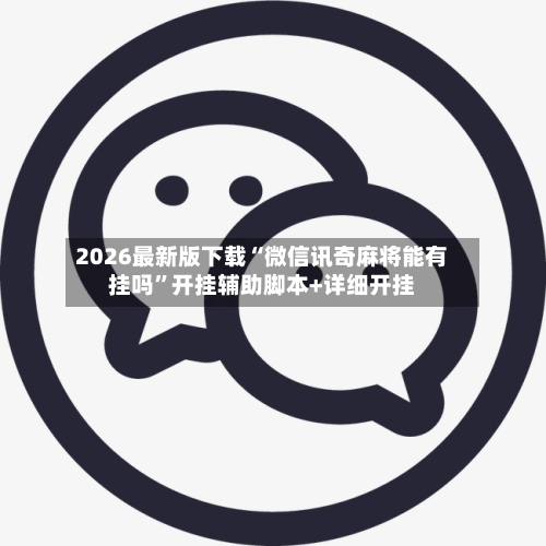 2026最新版下载“微信讯奇麻将能有挂吗”开挂辅助脚本+详细开挂-第3张图片