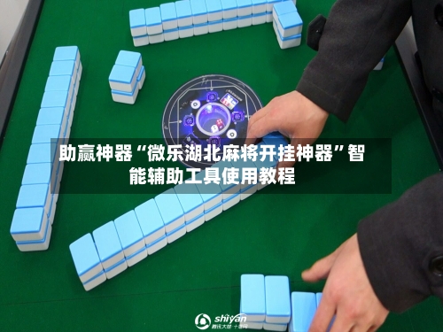助赢神器“微乐湖北麻将开挂神器	”智能辅助工具使用教程-第2张图片