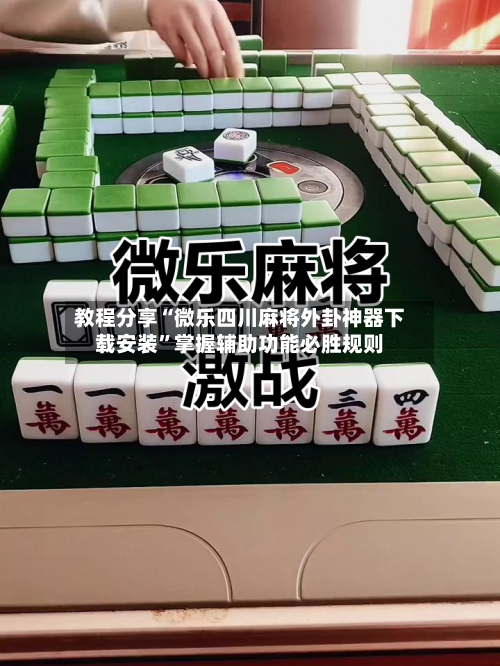 教程分享“微乐四川麻将外卦神器下载安装	”掌握辅助功能必胜规则-第2张图片